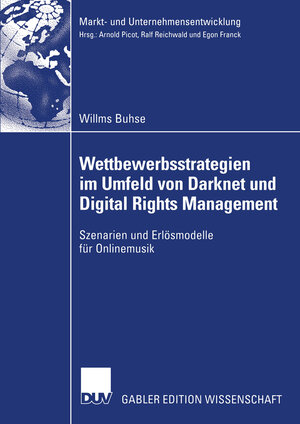 Wettbewerbsstrategien im Umfeld von Darknet und Digital Rights Management: Szenarien und Erlösmodelle für Onlinemusik (Markt- und Unternehmensentwicklung / Markets and Organisations)