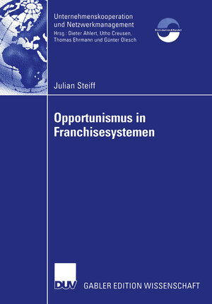 Opportunismus in Franchisesystemen: Ein Beitrag zur Führung und Bewertung von Franchisesystemen (Unternehmenskooperation und Netzwerkmanagement)