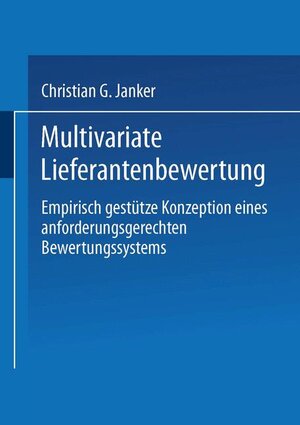 Multivariate Lieferantenbewertung: Empirisch gestütze Konzeption eines anforderungsgerechten Bewertungssystems (Gabler Edition Wissenschaft)