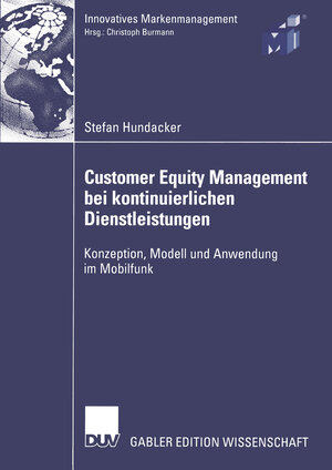 Customer Equity Management bei Kontinuierlichen Dienstleistungen: Konzeption, Modell und Anwendung im Mobilfunk (Innovatives Markenmanagement)