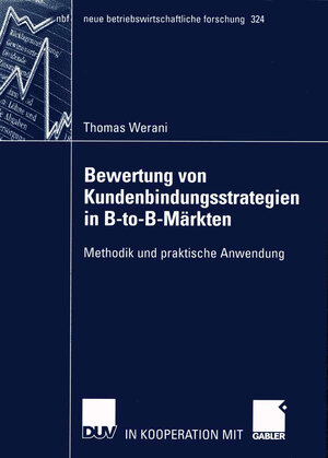 Bewertung von Kundenbindungsstrategien in B-to-B-Märkten: Methodik und Praktische Anwendung (neue betriebswirtschaftliche forschung (nbf))