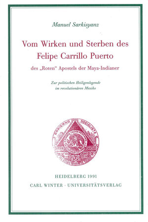 Vom Wirken und Sterben des Felipe Carrillo Puerto des 'Roten Apostels' der Maya-Indianer