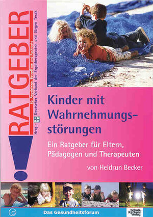 Kinder mit Wahrnehmungsstörungen: Ein Ratgeber für Eltern, Pädagogen und Therapeuten