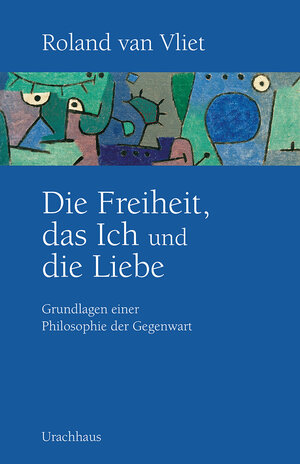 Buchcover Die Freiheit, das Ich und die Liebe | Roland van Vliet | EAN 9783825151188 | ISBN 3-8251-5118-2 | ISBN 978-3-8251-5118-8