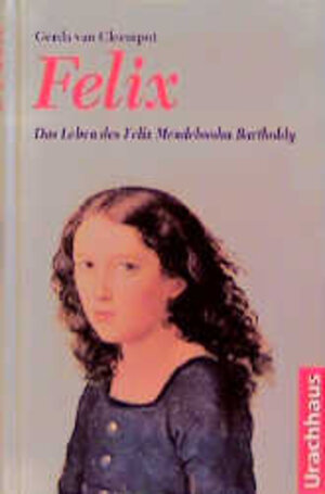 Felix. ( Ab 10 J.). Das Leben des Felix Mendelssohn Bartholdy