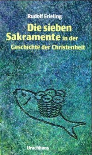 Buchcover Die sieben Sakramente in der Geschichte der Christenheit | Rudolf Frieling | EAN 9783825172886 | ISBN 3-8251-7288-0 | ISBN 978-3-8251-7288-6