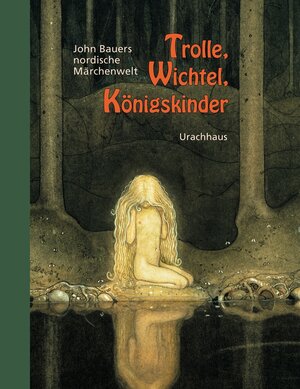 Buchcover Trolle, Wichtel, Königskinder | John Bauer | EAN 9783825174606 | ISBN 3-8251-7460-3 | ISBN 978-3-8251-7460-6