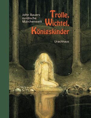 Trolle, Wichtel, Königskinder: John Bauers nordische Märchenwelt. Mit ca. 30 Märchen