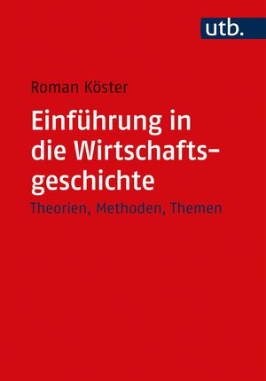 Buchcover Einführung in die Wirtschaftsgeschichte | Roman Köster | EAN 9783825246303 | ISBN 3-8252-4630-2 | ISBN 978-3-8252-4630-3