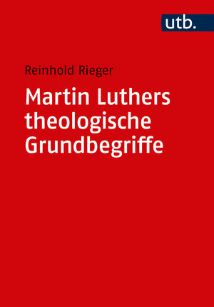 Buchcover Martin Luthers theologische Grundbegriffe | Reinhold Rieger | EAN 9783825248710 | ISBN 3-8252-4871-2 | ISBN 978-3-8252-4871-0