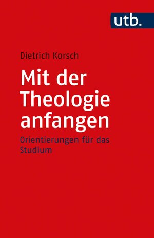 Buchcover Mit der Theologie anfangen | Dietrich Korsch | EAN 9783825254711 | ISBN 3-8252-5471-2 | ISBN 978-3-8252-5471-1