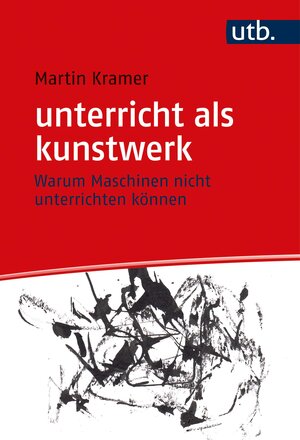 Buchcover unterricht als kunstwerk | Martin Kramer | EAN 9783825256838 | ISBN 3-8252-5683-9 | ISBN 978-3-8252-5683-8
