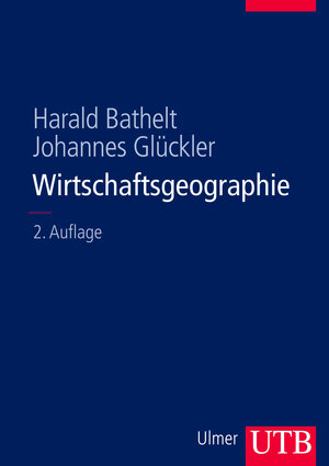 Wirtschaftsgeographie: Ökonomische Beziehungen in räumlicher Perspektive (Uni-Taschenbücher L)