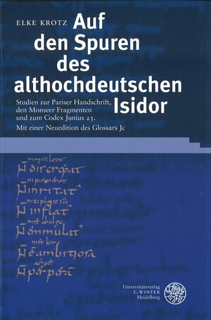 Auf den Spuren des althochdeutschen Isidor: Studien zur Pariser Handschrift, den Monseer Fragmenten und zum Codex Junius 25. Mit einer Neuedition des Glossars Jc