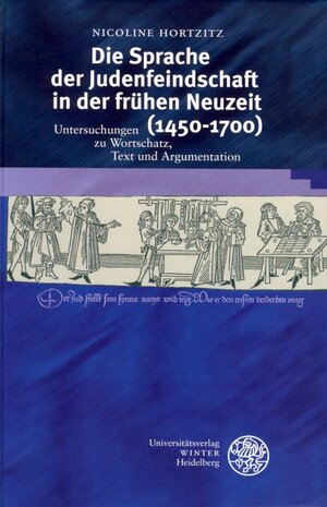 Die Sprache der Judenfeindschaft in der frühen Neuzeit (1450-1700). Untersuchungen zu Wortschatz, Text und Argumentation