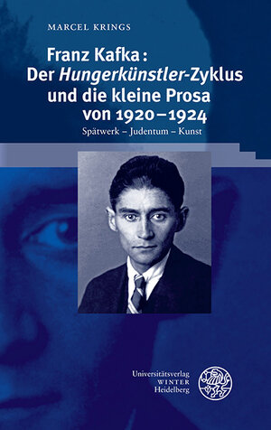 Buchcover Franz Kafka: Der ‚Hungerkünstler‘-Zyklus und die kleine Prosa von 1920–1924 | Marcel Krings | EAN 9783825349400 | ISBN 3-8253-4940-3 | ISBN 978-3-8253-4940-0