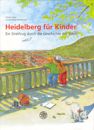 Heidelberg für Kinder: Ein Streifzug durch die Geschichte der Stadt