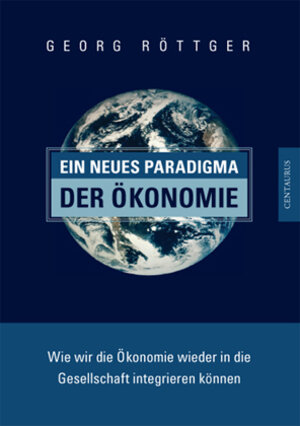 Buchcover Ein neues Paradigma der Ökonomie | Georg Röttger | EAN 9783825507404 | ISBN 3-8255-0740-8 | ISBN 978-3-8255-0740-4