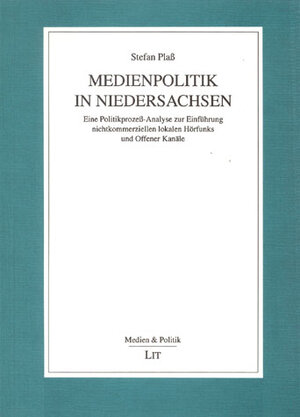 Medienpolitik in Niedersachsen. Eine Politikprozeß-Analyse zur Einführung nichtkommerziellen lokalen Hörfunks und Offener Kanäle