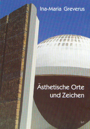 Ästhetische Orte und Zeichen. Wege zu einer ästhetischen Anthropologie