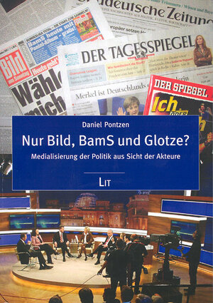 Nur Bild, BamS und Glotze? Medialisierung der Politik aus Sicht der Akteure