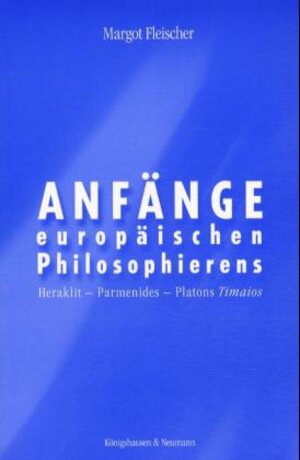 Anfänge europäischen Philosophierens. Heraklit, Parmenides, Platons 'Timaios'.