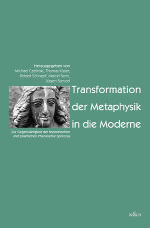 Transformation der Metaphysik in die Moderne: Zur Gegenwärtigkeit der theoretischen und praktischen Philosopie Spinozas