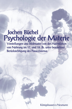 Psychologie der Materie: Vorstellungen und Bildmuster von der Assimilation von Nahrung im 17. und 18. Jh. unter besonderer Berücksichtigung des Paracelsismus