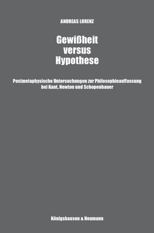 Gewißheit versus Hypotheses: Postmetaphysische Untersuchungen zur Philosophieauffassung bei Kant, Newton und Schopenhauer