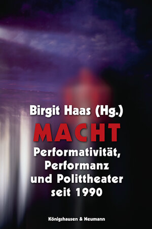 Macht: Performativität, Performanz und Polittheater seit 1990