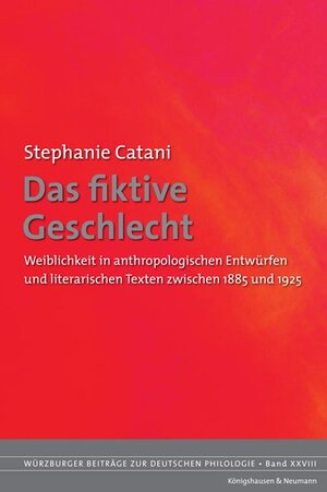 Das fiktive Geschlecht. Weiblichkeit in anthropologischen Entwürfen und literarischen Texten zwischen 1885 und 1925.