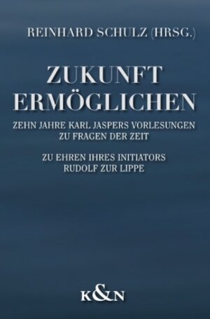 Zukunft ermöglichen: Denkanstöße aus 15 Jahren Karl Jaspers Vorlesungen zu Fragen der Zeit; Zu Ehren ihres Initiators Rudolf zur Lippe