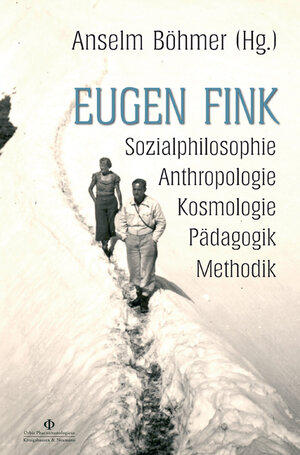 Eugen Fink: Sozialphilosophie - Anthropologie - Kosmologie - Pädagogik - Methodik