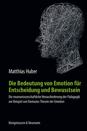 Buchcover Die Bedeutung von Emotion für Entscheidung und Bewusstsein | Matthias Huber | EAN 9783826050114 | ISBN 3-8260-5011-8 | ISBN 978-3-8260-5011-4