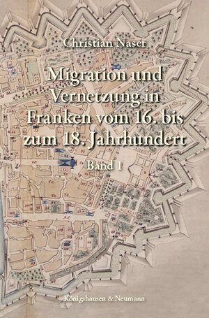 Buchcover Migration und Vernetzung in Franken vom 16. bis zum 18. Jahrhundert | Christian Naser | EAN 9783826063381 | ISBN 3-8260-6338-4 | ISBN 978-3-8260-6338-1