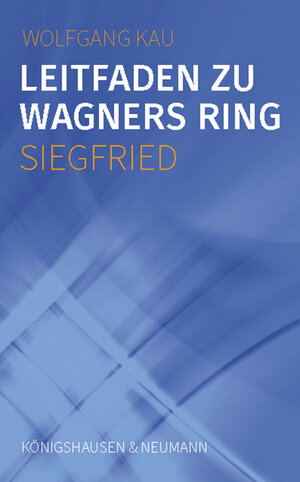 Buchcover Leitfaden zu Wagners Ring - Siegfried | Wolfgang Kau | EAN 9783826088476 | ISBN 3-8260-8847-6 | ISBN 978-3-8260-8847-6