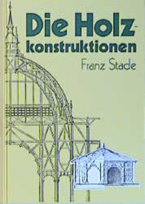 Die Holzkonstruktionen. Holzbau und Holzkonstruktion