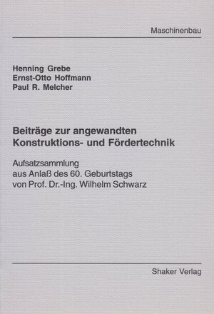 Beiträge zur angewandten Konstruktions- und Fördertechnik - Aufsatzsammlung aus Anlaß des 60. Geburtstags von Prof. Dr.-Ing. Wilhelm Schwarz