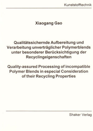 Qualitätssichernde Aufbereitung und Verarbeitung unverträglicher Polymerblends unter besonderer Berücksichtigung der Recyclingeigenschaften - ... Consideration of their Recycling Properties