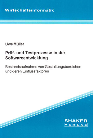 Prüf- und Testprozesse in der Softwareentwicklung - Bestandsaufnahme von Gestaltungsbereichen und deren Einflußfaktoren