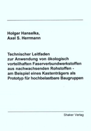 Technischer Leitfaden zur Anwendung von ökologisch vorteilhaften Faserverbundwerkstoffen aus nachwachsenden Rohstoffen - am Beispiel eines Kastenträgers als Prototyp für hochbelastbare Baugruppen