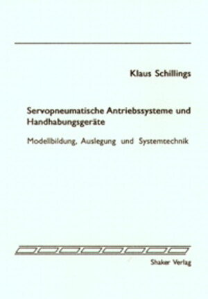 Servopneumatische Antriebssysteme und Handhabungsgeräte - Modellbildung, Auslegung und Systemtechnik