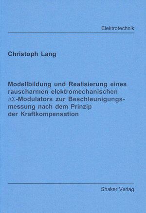 Modellbildung und Realisierung eines rauscharmen elektromechanischen Delta-Sigma-Modulators zur Beschleunigungsmessung nach dem Prinzip der Kraftkompensation