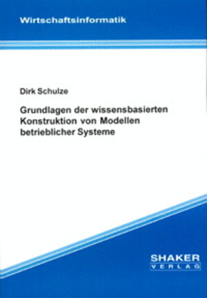 Buchcover Grundlagen der wissensbasierten Konstruktion von Modellen betrieblicher Systeme | Dirk Schulze | EAN 9783826589393 | ISBN 3-8265-8939-4 | ISBN 978-3-8265-8939-3