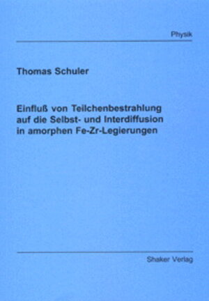 Buchcover Einfluss von Teilchenbestrahlung auf die Selbst- und Interdiffusion in amorphen Fe-Zr-Legierungen | Thomas Schuler | EAN 9783826590665 | ISBN 3-8265-9066-X | ISBN 978-3-8265-9066-5