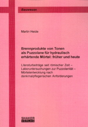 Brennprodukte von Tonen als Puzzolane für hydraulisch erhärtende Mörtel: früher und heute - Literaturbeiträge seit römischer Zeit – ... nach denkmalpflegerischen Anforderungen