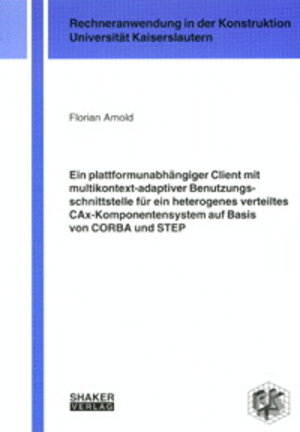 Ein plattformunabhängiger Client mit multikontext-adaptiver Benutzungsschnittstelle für ein heterogenes verteiltes CAx-Komponentensystem auf Basis von CORBA und STEP