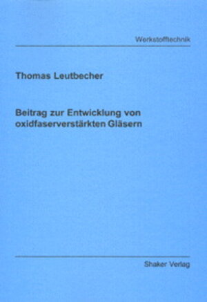 Buchcover Beitrag zur Entwicklung von oxidfaserverstärkten Gläsern | Thomas Leutbecher | EAN 9783826598234 | ISBN 3-8265-9823-7 | ISBN 978-3-8265-9823-4