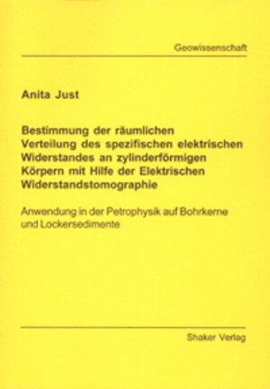 Bestimmung der räumlichen Verteilung des spezifischen elektrischen Widerstandes an zylinderförmigen Körpern mit Hilfe der Elektrischen ... auf Bohrkerne und Lockersedimente.