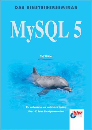 MySQL 5: Der methodische und ausführliche Einstieg. Über 350 Seiten Einsteiger-Know-How